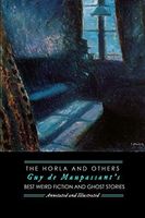 The Horla and Others: Guy de Maupassant's Best Weird Fiction and Ghost Stories
