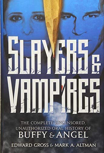 Slayers & Vampires: The Complete Uncensored, Unauthorized Oral History of Buffy & Angel