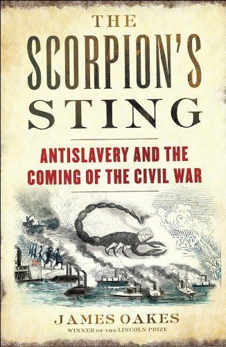 The Scorpion's Sting: Antislavery and the Coming of the Civil War