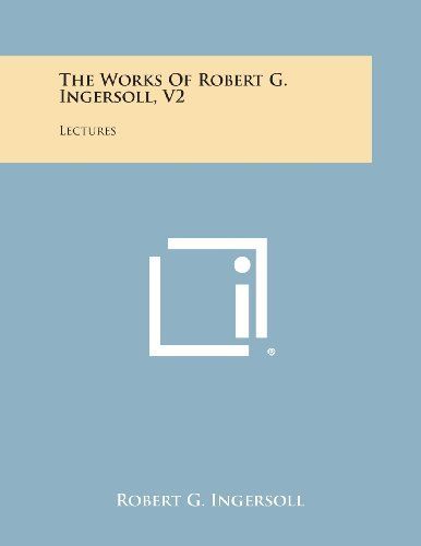The Works of Robert G. Ingersoll, V2