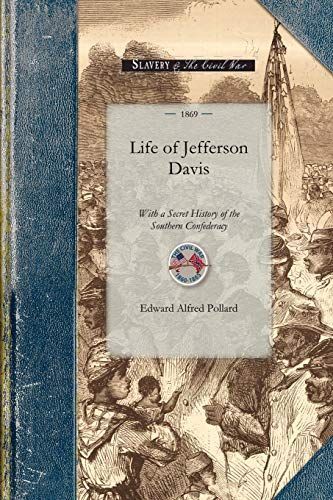 Life of Jefferson Davis With a Secret History of the Southern Confederacy