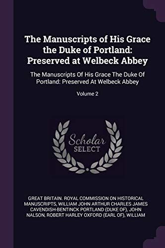 The Manuscripts of His Grace the Duke of Portland: Preserved at Welbeck Abbey: The Manuscripts of His Grace the Duke of Portland: Preserved at Welbeck