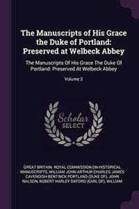 The Manuscripts of His Grace the Duke of Portland: Preserved at Welbeck Abbey: The Manuscripts of His Grace the Duke of Portland: Preserved at Welbeck