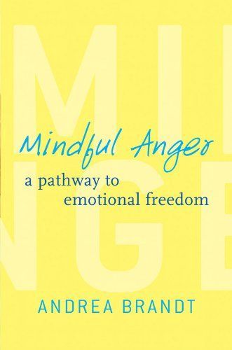 Mindful Anger: A Pathway to Emotional Freedom