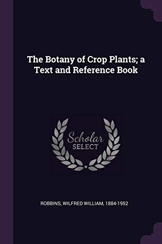 The Botany of Crop Plants; A Text and Reference Book