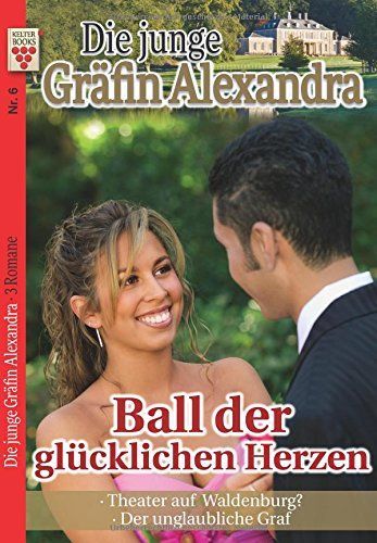 Die junge Gräfin Alexandra Nr. 5: Ball der glücklichen Herzen / Theater auf Waldenburg / Der unglaubliche Graf