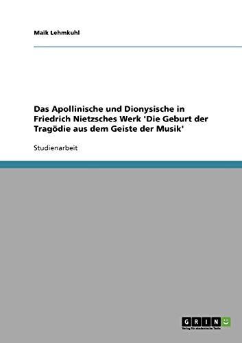 Das Apollinische und Dionysische in Friedrich Nietzsches Werk 'Die Geburt der Tragödie aus dem Geiste der Musik'
