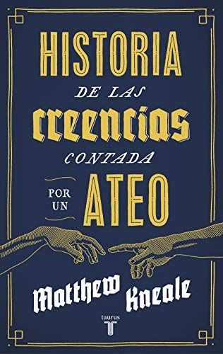 Historia de las creencias (contada por un ateo) : cómo comprender nuestro invento más extraordinario