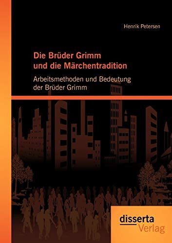 Die Brder Grimm und die M„rchentradition: Arbeitsmethoden und Bedeutung der Brder Grimm