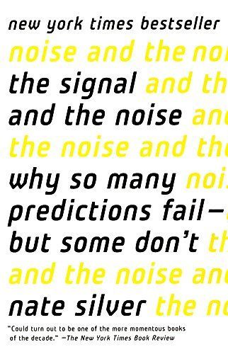 The Signal and the Noise: Why So Many Predictions Fail-But Some Don't