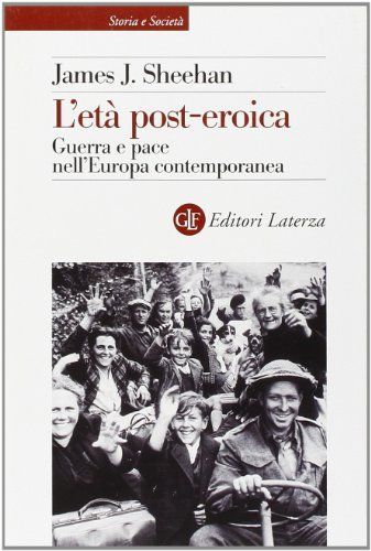 L'età post-eroica. Guerra e pace nell'Europa contemporanea