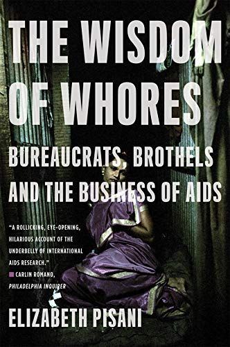 The Wisdom of Whores: Bureaucrats, Brothels, and the Business of AIDS