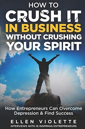 How to Crush It in Business Without Crushing Your Spirit