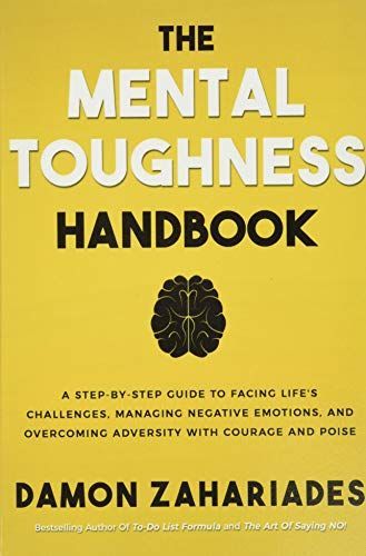 The Mental Toughness Handbook: a Step-by-step Guide to Facing Life's Challenges, Managing Negnitive Emotions, and Overcoming Adversity with Courage and Poise