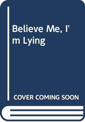Believe Me, I'm Lying