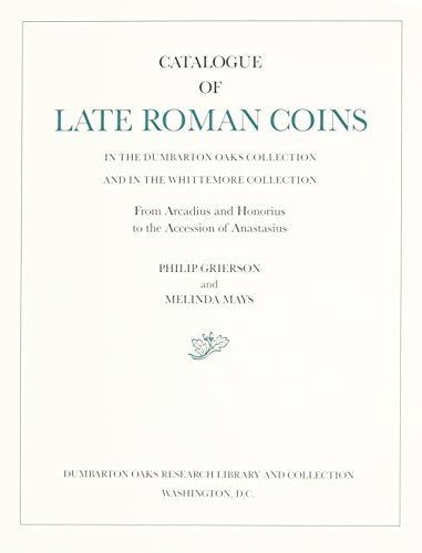 Catalogue of Late Roman Coins in the Dumbarton Oaks Collection and in the Whittemore Collection