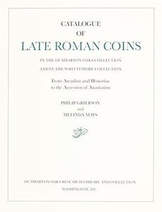 Catalogue of Late Roman Coins in the Dumbarton Oaks Collection and in the Whittemore Collection