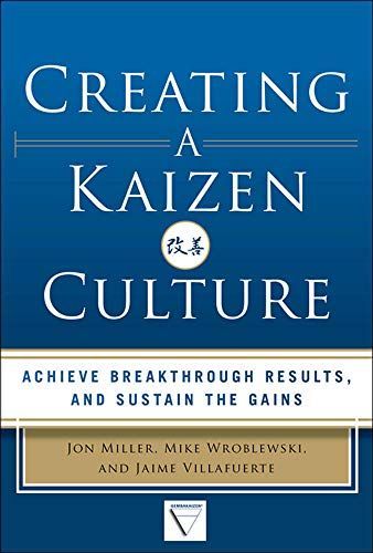 Creating a Kaizen Culture: Align the Organization, Achieve Breakthrough Results, and Sustain the Gains