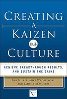 Creating a Kaizen Culture: Align the Organization, Achieve Breakthrough Results, and Sustain the Gains