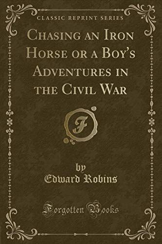 Chasing an Iron Horse Or a Boy's Adventures in the Civil War (Classic Reprint)