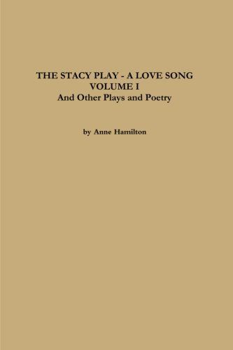 Stacy Play - a Love Song - Volume i and Other Plays and Poetry