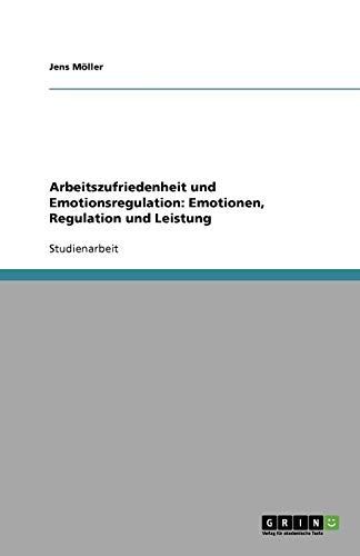 Arbeitszufriedenheit und Emotionsregulation: Emotionen, Regulation und Leistung