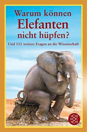 Warum können Elefanten nicht hüpfen? und 111 weitere Fragen an die Wissenschaft