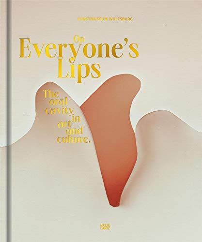 On Everyone's Lips: the Oral Cavity in Art and Culture