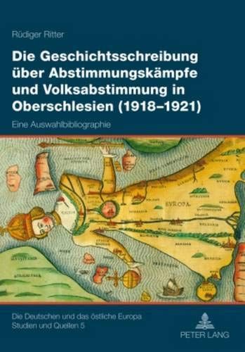 Die Geschichtsschreibung über Abstimmungskämpfe und Volksabstimmung in Oberschlesien (1918 - 1921)