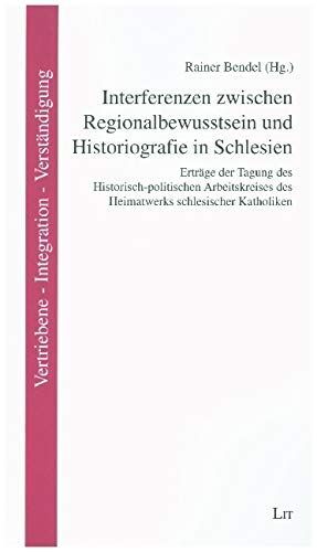 Interferenzen zwischen Regionalbewusstsein und Historiografie in Schlesien