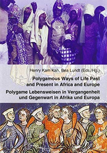 Polygamous Ways of Life Past and Present in Africa and Europe. Polygame Lebensweisen in Vergangenheit und Gegenwart in Afrika und Europa