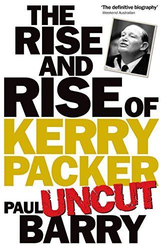 The Rise and Rise of Kerry Packer Uncut