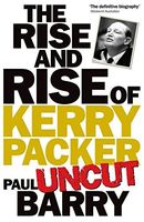 The Rise and Rise of Kerry Packer Uncut