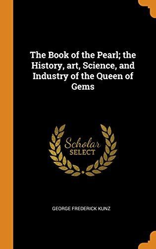 The Book of the Pearl; The History, Art, Science, and Industry of the Queen of Gems