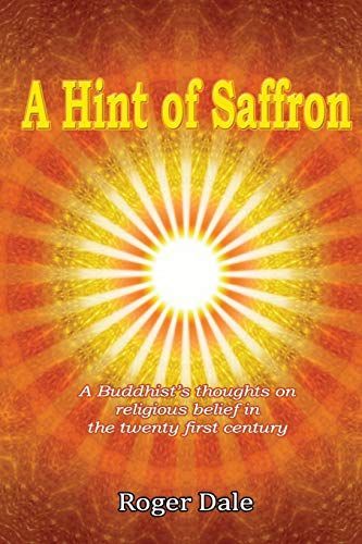 A Hint of Saffron: A Buddhist’s thoughts on religious belief in the twenty first century