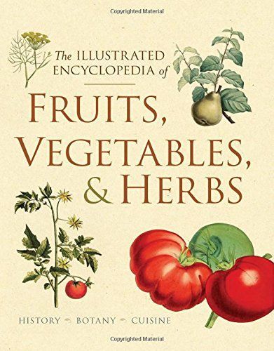 The Illustrated Encyclopedia of Fruits, Vegetables, and Herbs