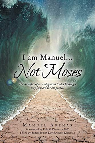 I am Manuel ... Not Moses: The Thoughts of an Indigenous Leader Finding a Way Forward for His People