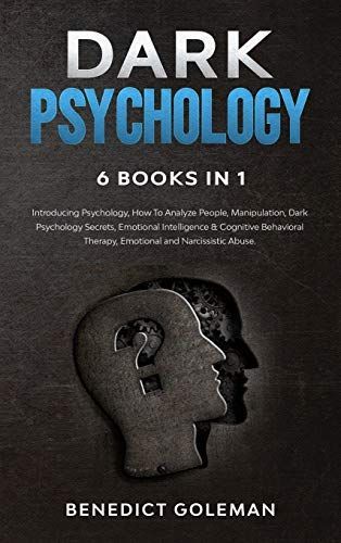 Dark Psychology 6 Books in 1: Introducing Psychology, How To Analyze People, Manipulation, Dark Psychology Secrets, Emotional Intelligence & Cogniti