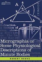 Micrographia Or Some Physiological Descriptions of Minute Bodies