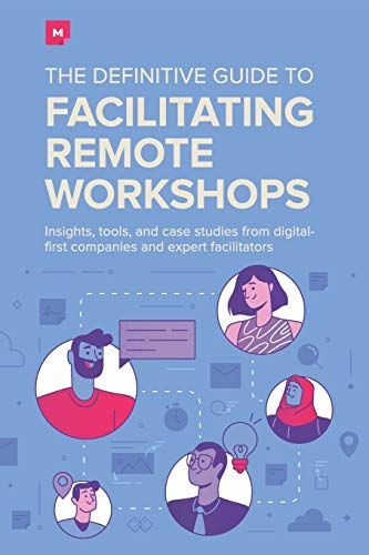 The Definitive Guide To Facilitating Remote Workshops