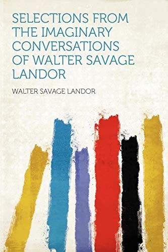 Selections from the Imaginary Conversations of Walter Savage Landor