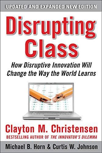 Disrupting Class, Expanded Edition: How Disruptive Innovation Will Change the Way the World Learns