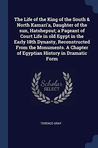The Life of the King of the South & North Kamari'a, Daughter of the Sun, Hatshepsut; A Pageant of Court Life in Old Egypt in the Early 18th Dynasty, R