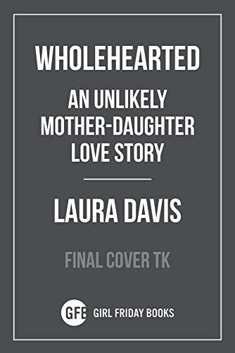 Wholehearted: An Unlikely Mother-Daughter Love Story