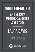 Wholehearted: An Unlikely Mother-Daughter Love Story