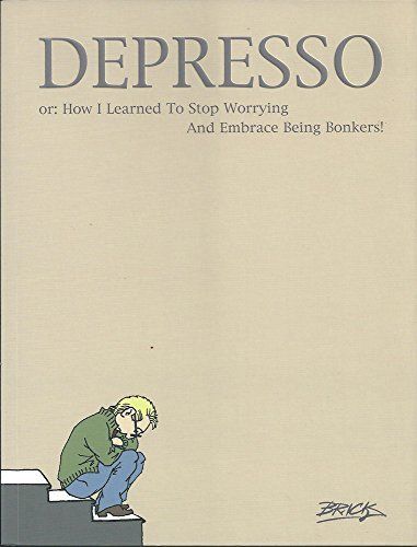 Depresso, Or, How I Learned to Stop Worrying-- and Embrace Being Bonkers!