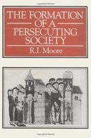 The Formation Of A Persecuting Society: Power And Deviance In Western Europe, 950-1250