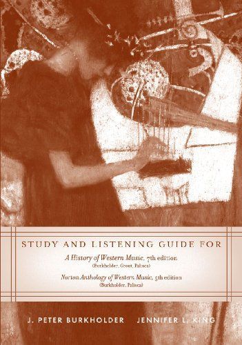 Study and Listening Guide for A History of Western Music, Seventh Edition, by J. Peter Burkholder, Donald Jay Grout and Claude V. Palisca and Norton Anthology of Western Music, Fifth Edition, [edited] by J. Peter Burkholder and Claude V. Palisca