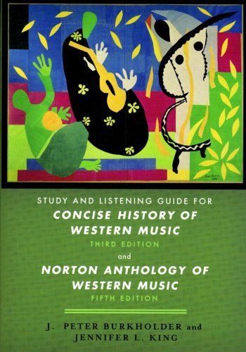 Studying and Listening Guide for Concise History of Western Music Third Edition by Barbara Russano Hanning and Norton Anthology of Western Music Fifth Edition Edited by J. Peter Burkholder and Claude V. Palisca