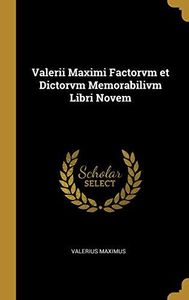 Valerii Maximi Factorvm Et Dictorvm Memorabilivm Libri Novem